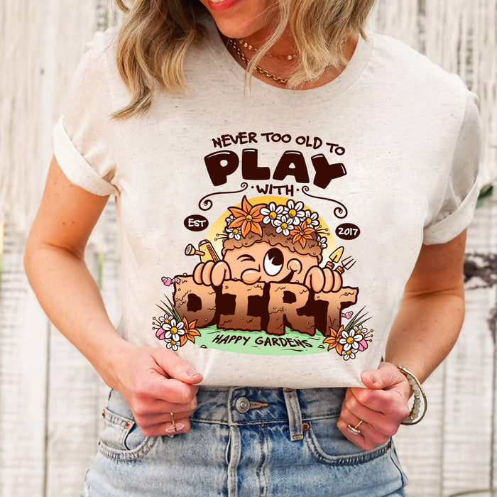 Never Too Old To Play With Dirt - T-Shirt