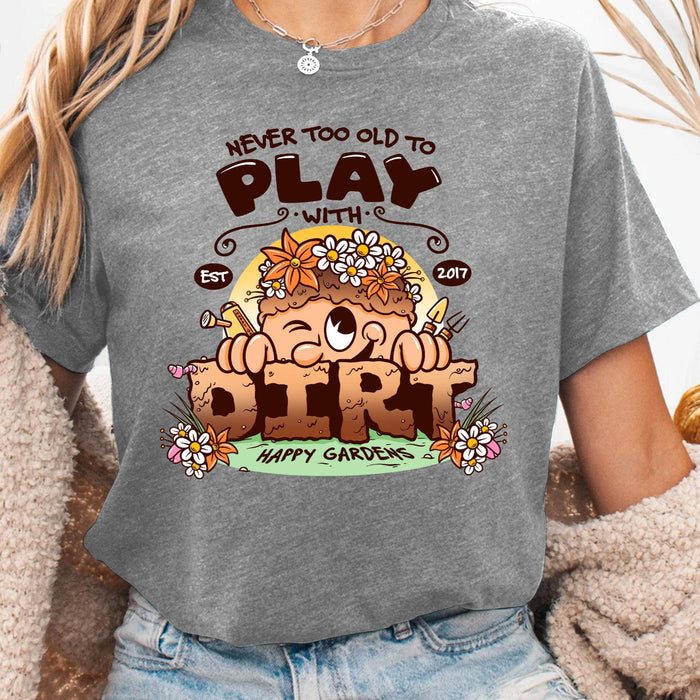 Never Too Old To Play With Dirt - T-Shirt